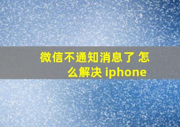 微信不通知消息了 怎么解决 iphone